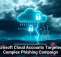 Microsoft Cloud Accounts Targeted in Complex Phishing Campaign